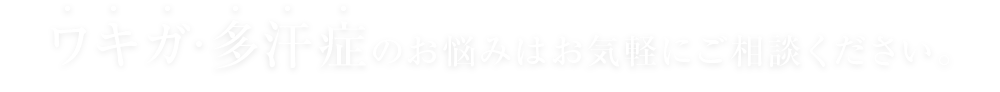 ワキガ･多汗症のお悩みはお気軽にご相談ください｡