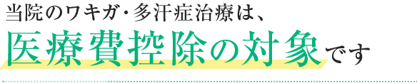 当院のワキガ･多汗症治療は､医療費控除の対象です