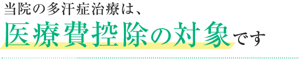 当院の多汗症治療は､医療費控除の対象です