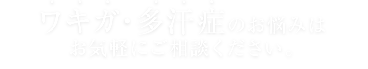 ワキガ･多汗症のお悩みはお気軽にご相談ください｡