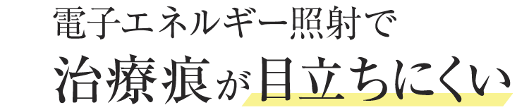 電子エネルギー照射で治療痕が目立ちにくい